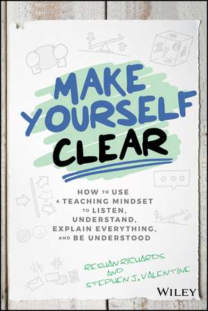 Make Yourself Clear: How to Use a Teaching Mindset to Listen, Understand, Explain Everything, and Be Understood de Dr. Reshan Richards