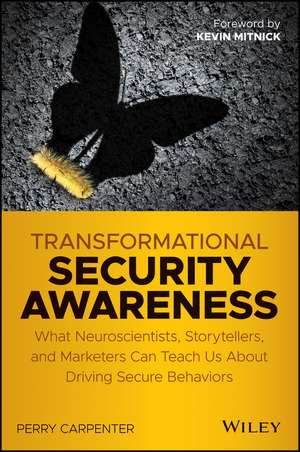 Transformational Security Awareness – What Neuroscientists, Storytellers, and Marketers Can Tech us About Driving Secure Behaviors de P Carpenter