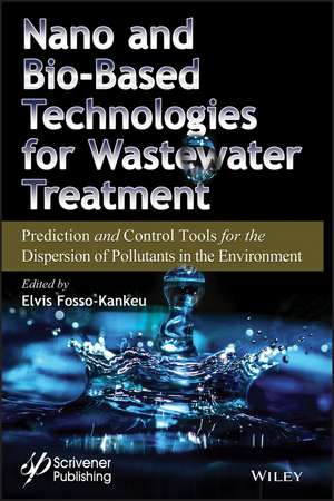 Nano and Bio–Based Technologies for Wastewater Treatment – Prediction and Control Tools for the Dispersion of Pollutants in the Environment de E Fosso–Kankeu