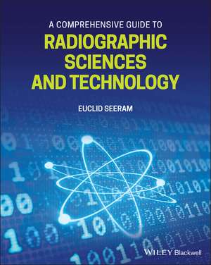 A Comprehensive Guide to Radiographic Sciences and Technology de Euclid Seeram