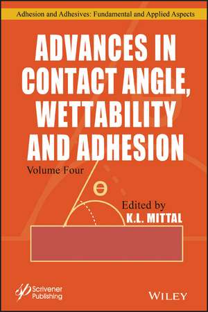 Advances in Contact Angle, Wettability and Adhesio Adhesion, Volume 4 de KL Mittal