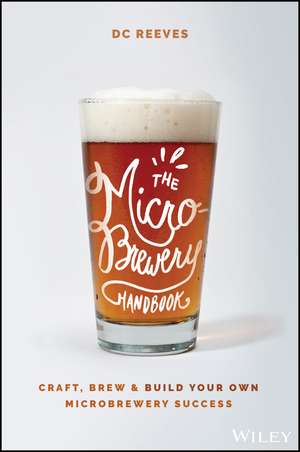 The Microbrewery Handbook: Craft, Brew, and Build Your Own Microbrewery Success de DC Reeves