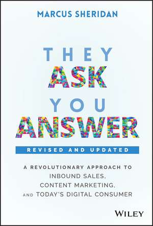 They Ask, You Answer – A Revolutionary Approach to Inbound Sales, Content Marketing, and Today′s Digital Consumer, Revised & Updated de M Sheridan