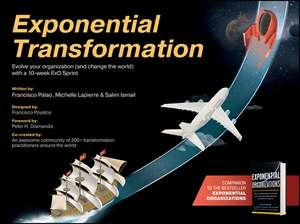 Exponential Transformation – Evolve Your Organization (and Change the World) With a 10–Week ExO Sprint de S Ismail