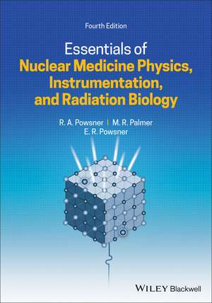 Essentials of Nuclear Medicine Physics, Instrumentation, and Radiation Biology 4e de R Powsner