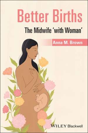 Better Births – The Midwife ′with Woman′ de A. Brown