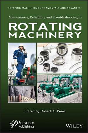 Maintenance, Reliability and Troubleshooting in Rotating Machinery de RX Perez