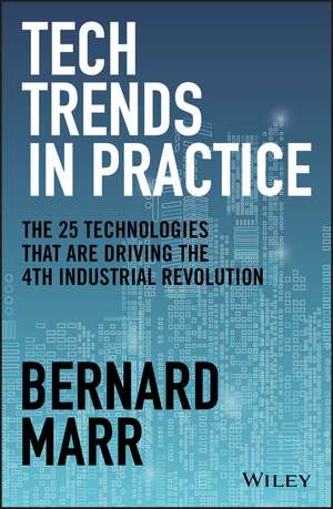 Tech Trends in Practice – The 25 Technologies that are Driving the 4th Industrial Revolution de B Marr