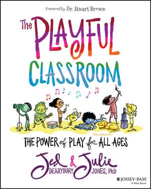 The Playful Classroom – The Power of Play for All Ages de J Dearybury