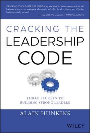 Cracking the Leadership Code: Three Secrets to Building Strong Leaders de Alain Hunkins