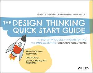 The Design Thinking Quick Start Guide: A 6–Step Process for Generating and Implementing Creative Solutions de Isabell Osann