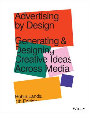 Advertising by Design – Generating and Designing Creative Ideas Across Media, 4th Edition de R Landa