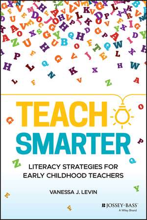 Teach Smarter – Literacy Strategies for Early Childhood Teachers de V Levin