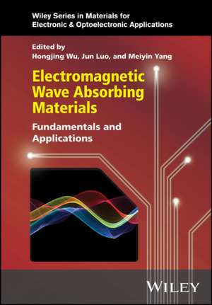 Electromagnetic Wave Absorbing Materials: Fundamentals and Applications de Hongjing Wu