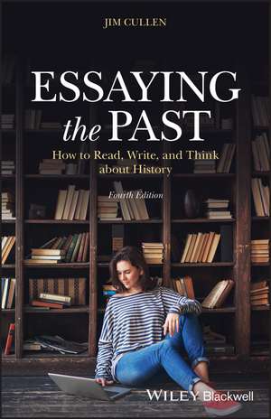 Essaying the Past – How to Read, Write and Think about History, Fourth Edition de J. Cullen