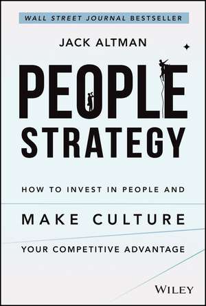 People Strategy – How to Invest in People and Make Culture Your Competitive Advantage de J Altman