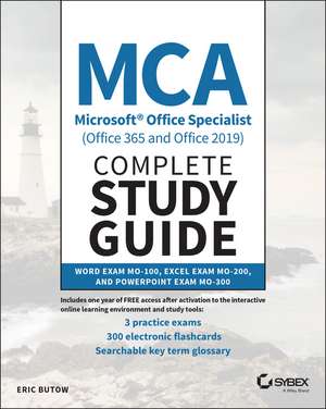 MCA Microsoft Office Specialist Complete Study Guide (Office 365 and Office 2019) – Word Exam MO– 100, Excel Exam MO–200, and PowerPoint Exam MO–300 de E Butow