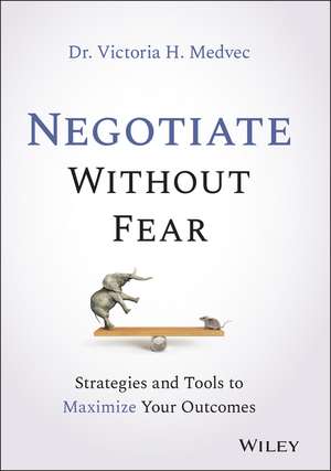 Negotiate Without Fear – Strategies and Tools to Maximize Your Outcomes de V Medvec