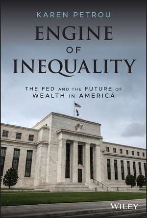 Engine of Inequality: The Fed and the Future of Wealth in America de Karen Petrou