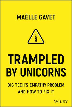 Trampled by Unicorns: Big Tech′s Empathy Problem and How to Fix It de Maelle Gavet