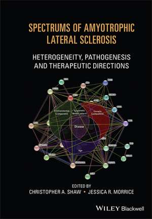 Spectrums of Amyotrophic Lateral Sclerosis – Heterogeneity, Pathogenesis and Therapeutic Directions de CA Shaw