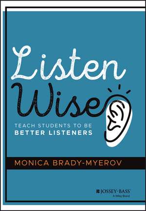 Listen Wise – Teach Students to Be Better Listeners de M Brady–Myerov