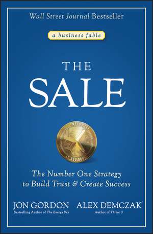 The Sale: The Number One Strategy to Build Trust a nd Create Success de J Gordon