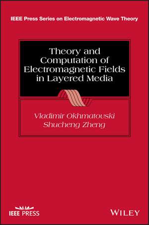 Theory and Computation of Electromagnetic Fields i n Layered Media de Okhmatovski