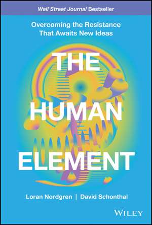 The Human Element – Overcoming the Resistance That Awaits New Ideas de L Nordgren