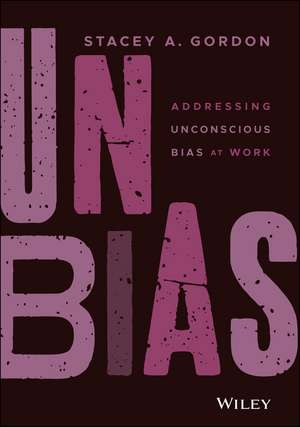 Unbias: Addressing Unconscious Bias at Work de Stacey A. Gordon