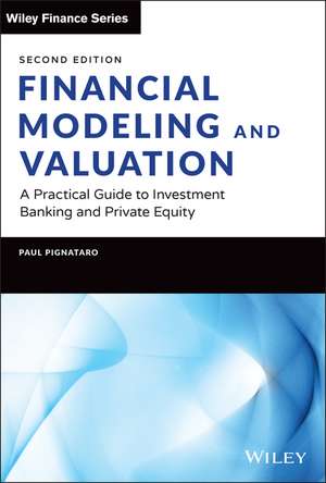 Financial Modeling and Valuation: A Practical Guid e to Investment Banking and Private Equity, Second Edition de P Pignataro