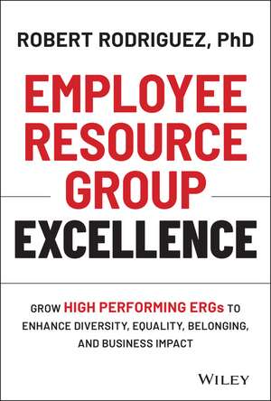 Employee Resource Group Excellence – Grow High Performing ERGs to Enhance Diversity, Equality, Belonging, and Business Impact de R Rodriguez