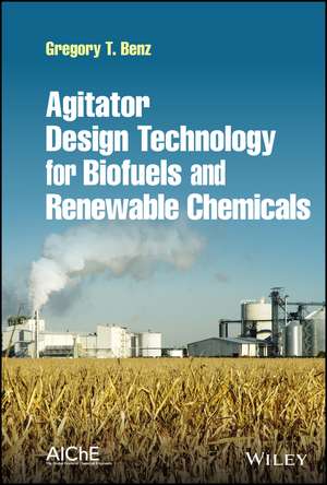 Agitator Design Technology for Biofuels and Renewable Chemicals de GT Benz