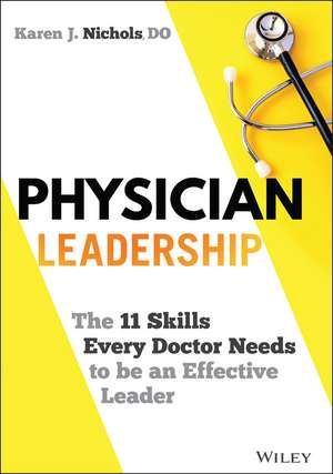 Physician Leadership – The 11 Skills Every Doctor Needs to be an Effective Leader de KJ Nichols