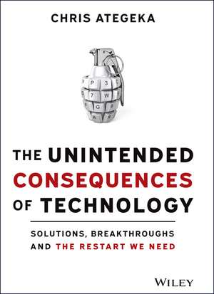 The Unintended Consequences of Technology: Solutions, Breakthroughs, and the Restart We Need de Chris Ategeka