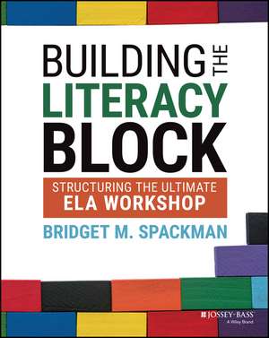 Building the Literacy Block – Structuring the Ultimate ELA Workshop de B Spackman