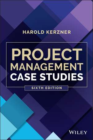 Project Management Case Studies, Sixth Edition de H Kerzner