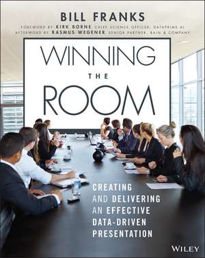 Winning the Room – Creating and Delivering an Effective Data–Driven Presentation de B Franks