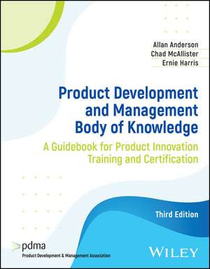 Product Development and Management Body of Knowled ge: A Guidebook for Product Innovation Training an d Certification, Third Edition de Anderson