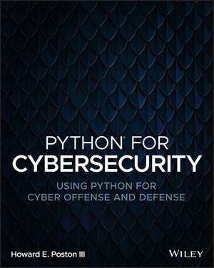 Python for Cybersecurity: Using Python for Cyber O ffense and Defense de H Poston