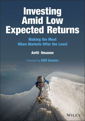 Investing Amid Low Expected Returns: Making the Mo st When Markets Offer the Least de A Ilmanen