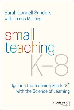 Small Teaching K–8 – Igniting the Teaching Spark with the Science of Learning de S Sanders