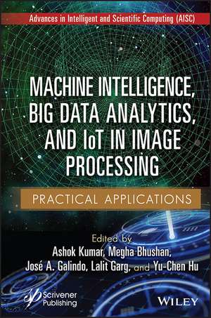 Machine Intelligence, Big data Analytics, and IoT in Image Processing – Practical Applications de Kumar