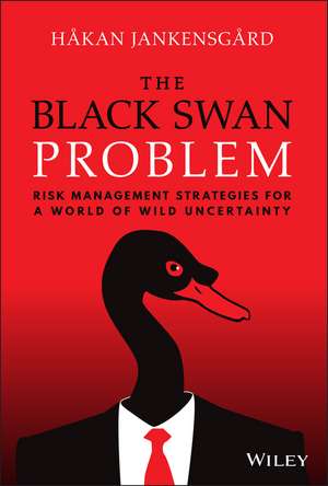 The Black Swan Problem: Risk Management Strategies for a World of Wild Uncertainty de H Jankensgård