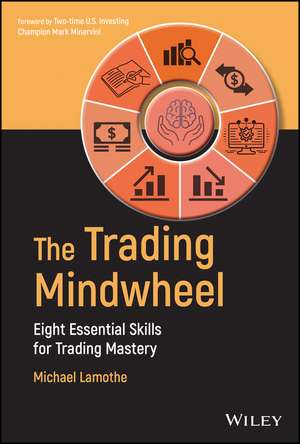 The Trading Mindwheel – Eight Essential Skills for Trading Mastery de M Lamothe