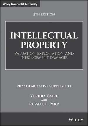 Intellectual Property: Valuation, Exploitation, an d Infringement Damages, 5th Edition, 2022 Cumulati ve Supplement de Y Caire