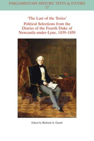 The Last of the Tories Political Selections from the Diaries of the Fourth Duke of Newcastle–under– Lyne, 1839–1850 de RA Gaunt