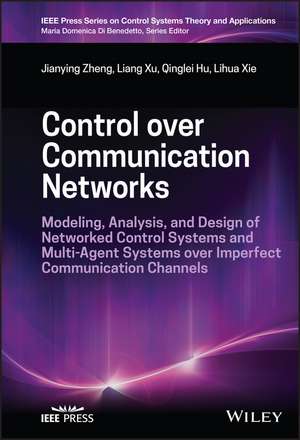 Control over Communication Networks: Modeling, Ana lysis, and Design of Networked Control Systems and Multi–Agent Systems over Imperfect Communication de Zheng