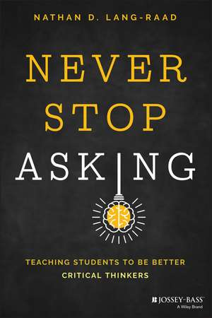 Never Stop Asking – Teaching Students to Be Better Critical Thinkers de ND Lang–Raad