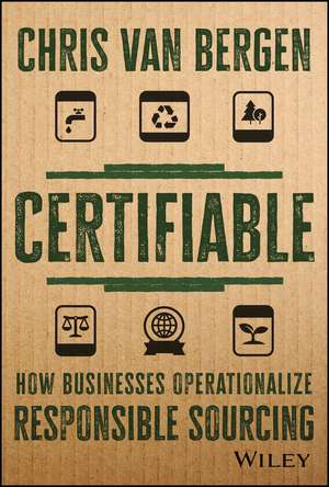 Certifiable – How Businesses Operationalize Responsible Sourcing de C van Bergen